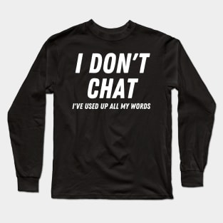 I Don't Chat I've Used Up All My Words Long Sleeve T-Shirt